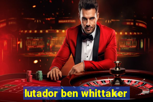 lutador ben whittaker